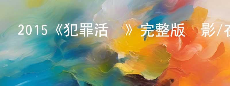 陳婧妍發布2015《犯罪活動》完整版電影/在線觀看/百度云-美劇天堂